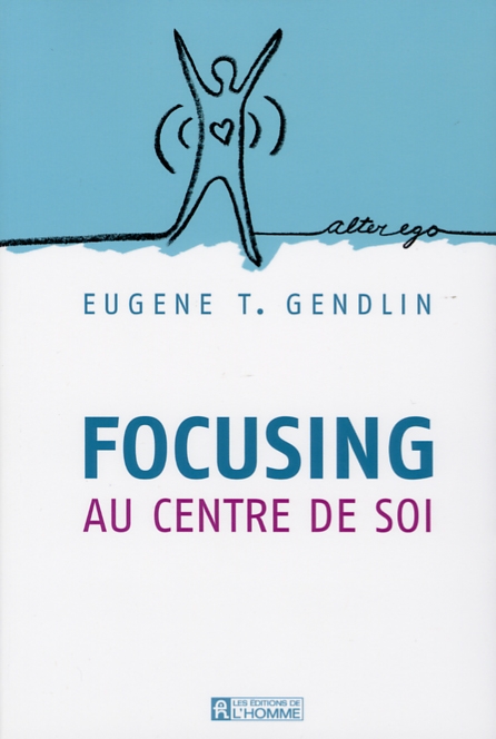 Focusing au centre de soi, Éditions de l'homme, 2006